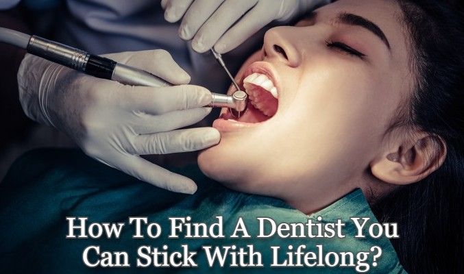 How to Find A Dentist You Can Stick With Lifelong?