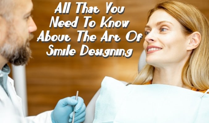 All That You Need to Know About the Art of Smile Designing