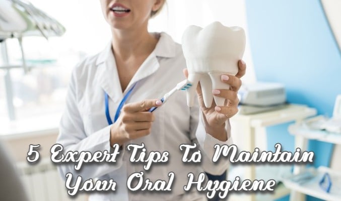 5 Expert Tips to Maintain Your Oral Hygiene
